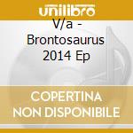 V/a - Brontosaurus 2014 Ep cd musicale di V/a