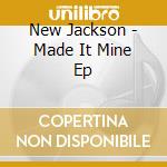 New Jackson - Made It Mine Ep cd musicale di New Jackson