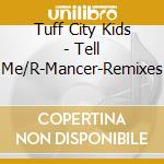 Tuff City Kids - Tell Me/R-Mancer-Remixes cd musicale di Tuff City Kids
