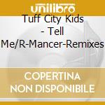 Tuff City Kids - Tell Me/R-Mancer-Remixes cd