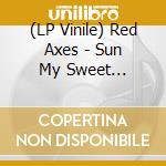 (LP Vinile) Red Axes - Sun My Sweet Sun-Remix lp vinile di Red Axes