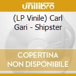 (LP Vinile) Carl Gari - Shipster lp vinile di Carl Gari