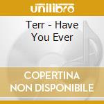 Terr - Have You Ever cd musicale di Terr