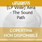 (LP Vinile) Aera - The Sound Path lp vinile di Aera