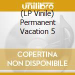 (LP Vinile) Permanent Vacation 5 vinile