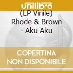 (LP Vinile) Rhode & Brown - Aku Aku vinile