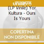 (LP Vinile) Yor Kultura - Ours Is Yours vinile