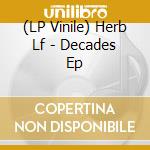 (LP Vinile) Herb Lf - Decades Ep lp vinile di Herb Lf