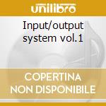 Input/output system vol.1 cd musicale di Artisti Vari