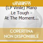(LP Vinile) Mano Le Tough - At The Moment (2 Lp) vinile