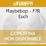 Maybebop - F?R Euch cd