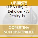 (LP Vinile) Odd Beholder - All Reality Is Virtual (Lp+Mp3) lp vinile di Odd Beholder