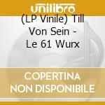 (LP Vinile) Till Von Sein - Le 61 Wurx lp vinile di Till von Sein