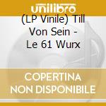 (LP Vinile) Till Von Sein - Le 61 Wurx vinile