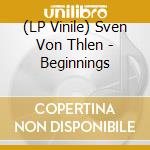 (LP Vinile) Sven Von Thlen - Beginnings lp vinile di Sven von thulen