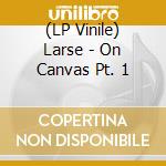 (LP Vinile) Larse - On Canvas Pt. 1 vinile