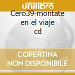 Cero39-montate en el viaje cd cd