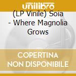 (LP Vinile) Soia - Where Magnolia Grows vinile