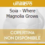 Soia - Where Magnolia Grows cd musicale di Soia