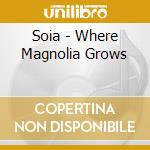 Soia - Where Magnolia Grows cd