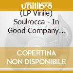 (LP Vinile) Soulrocca - In Good Company (Lp) vinile