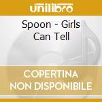 Spoon - Girls Can Tell cd musicale di Spoon