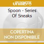 Spoon - Series Of Sneaks cd