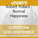 Robert Pollard - Normal Happiness cd musicale di Robert Pollard