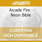Arcade Fire - Neon Bible cd musicale di Arcade Fire