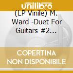 (LP Vinile) M. Ward -Duet For Guitars #2 (Reissue) (Coloured Vinyl) vinile