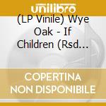 (LP Vinile) Wye Oak - If Children (Rsd 2022) vinile