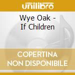 Wye Oak - If Children cd musicale di Wye Oak