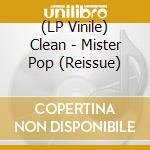 (LP Vinile) Clean - Mister Pop (Reissue) lp vinile