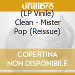 (LP Vinile) Clean - Mister Pop (Reissue) vinile