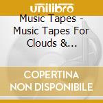 Music Tapes - Music Tapes For Clouds & Tornadoes cd musicale di Music Tapes