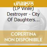 (LP Vinile) Destroyer - City Of Daughters (Reissue) lp vinile di Destroyer
