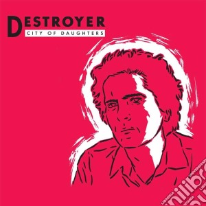 Destroyer - City Of Daughters cd musicale di Destroyer