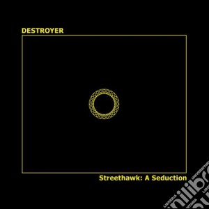 Destroyer - Streethawk: A Seduction cd musicale di Destroyer
