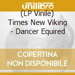 (LP Vinile) Times New Viking - Dancer Equired vinile