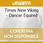 Times New Viking - Dancer Equired cd musicale di Times New Viking