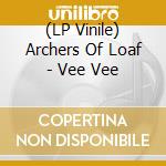(LP Vinile) Archers Of Loaf - Vee Vee lp vinile di Archers Of Loaf