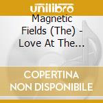 Magnetic Fields (The) - Love At The Bottom Of The Sea cd musicale di Magnetic Fields