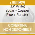 (LP Vinile) Sugar - Copper Blue / Beaster vinile