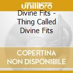 Divine Fits - Thing Called Divine Fits cd