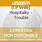 (LP Vinile) Hospitality - Trouble lp vinile di Hospitality