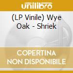 (LP Vinile) Wye Oak - Shriek lp vinile di Wye Oak