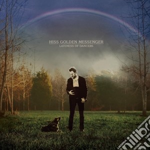 Hiss Golden Messenger - Lateness Of Dancers cd musicale di Hiss Golden Messenger