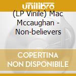 (LP Vinile) Mac Mccaughan - Non-believers lp vinile di Mac Mccaughan