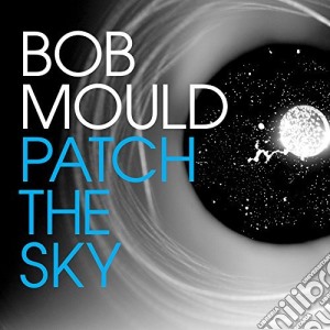 Bob Mould - Patch The Sky cd musicale di Bob Mould