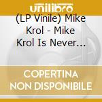 (LP Vinile) Mike Krol - Mike Krol Is Never Dead: The First Two Records (2 Lp) vinile
